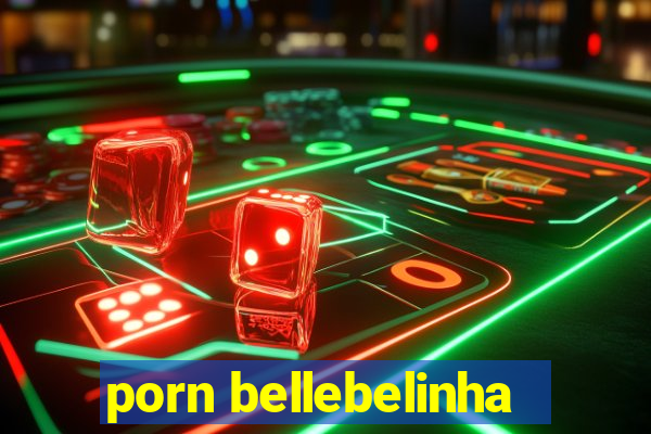 porn bellebelinha